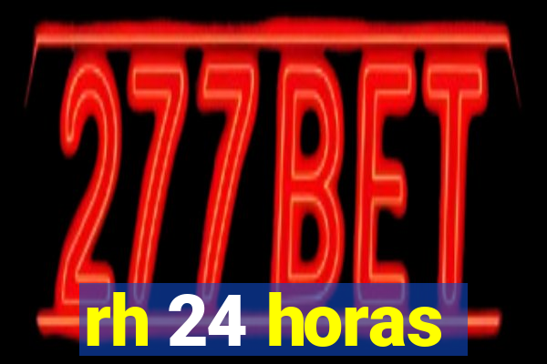 rh 24 horas